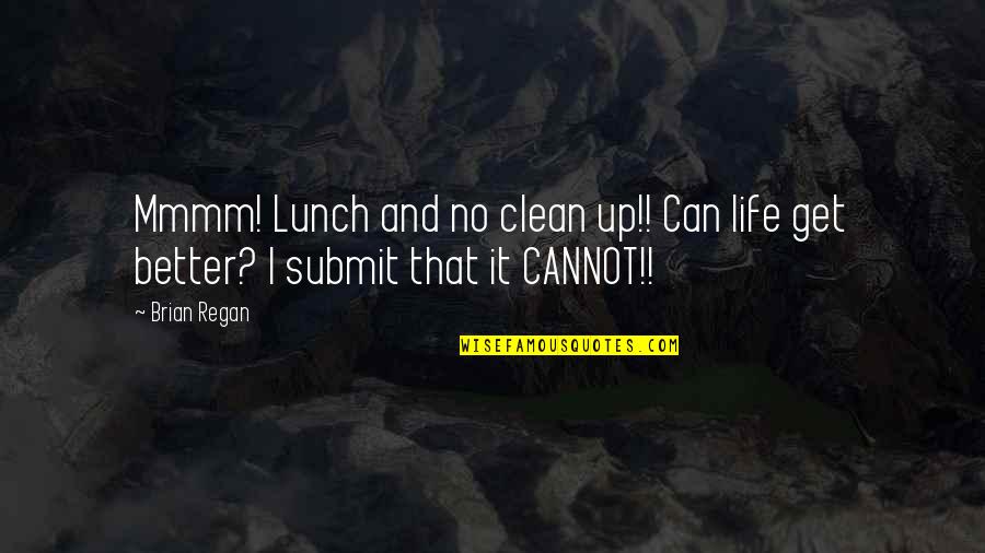 Life Only Gets Better Quotes By Brian Regan: Mmmm! Lunch and no clean up!! Can life