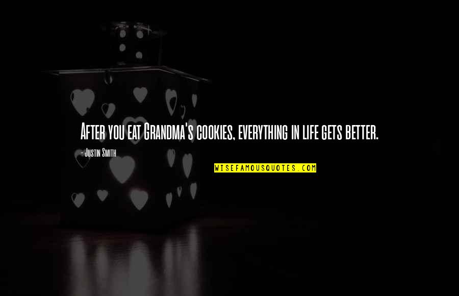 Life Only Gets Better Quotes By Justin Smith: After you eat Grandma's cookies, everything in life