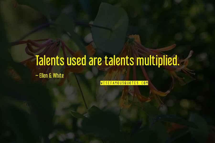 Life Only Getting Better Quotes By Ellen G. White: Talents used are talents multiplied.