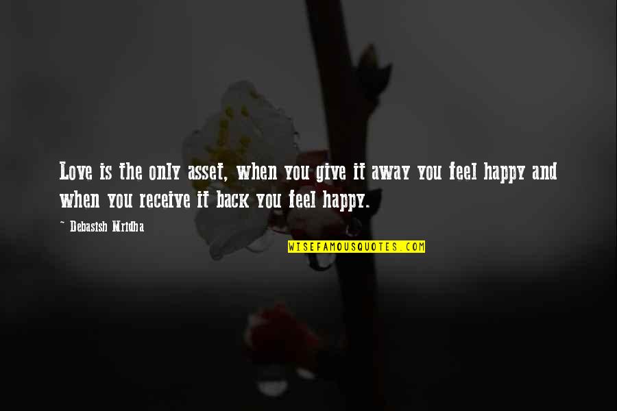Life Only Give You Quotes By Debasish Mridha: Love is the only asset, when you give Life Only Give You Quotes By Debasish Mridha: Love is the only asset, when you give