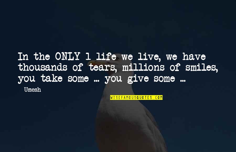 Life Only Give You Quotes By Umesh: In the ONLY 1 life we live, we Life Only Give You Quotes By Umesh: In the ONLY 1 life we live, we