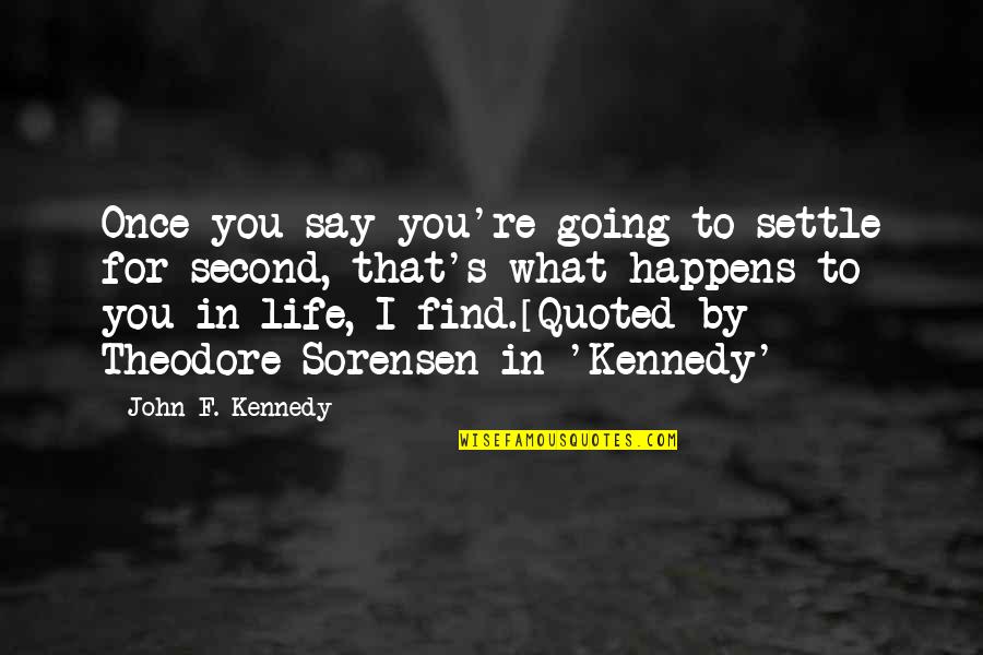 Life Only Happens Once Quotes By John F. Kennedy: Once you say you're going to settle for