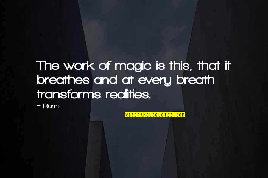 Life Only Happens Once Quotes By Rumi: The work of magic is this, that it