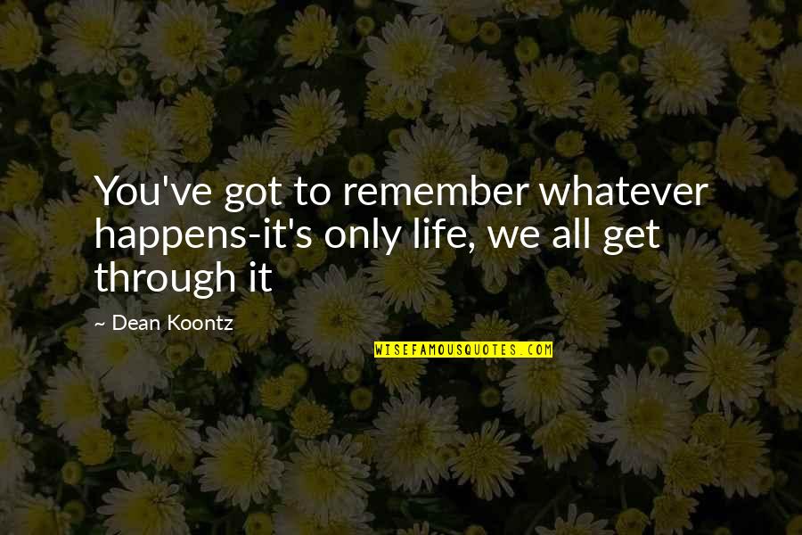 Life Only Happens Quotes By Dean Koontz: You've got to remember whatever happens-it's only life,
