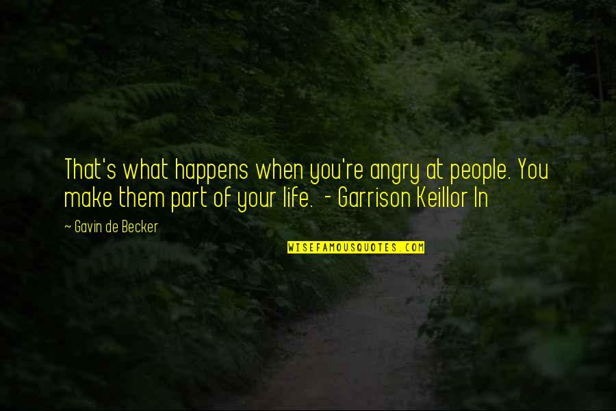 Life Only Happens Quotes By Gavin De Becker: That's what happens when you're angry at people.