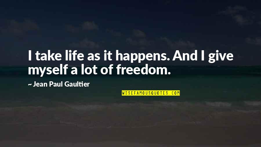 Life Only Happens Quotes By Jean Paul Gaultier: I take life as it happens. And I