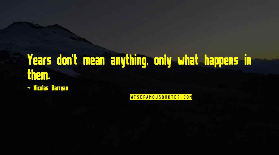 Life Only Happens Quotes By Nicolas Barreau: Years don't mean anything, only what happens in
