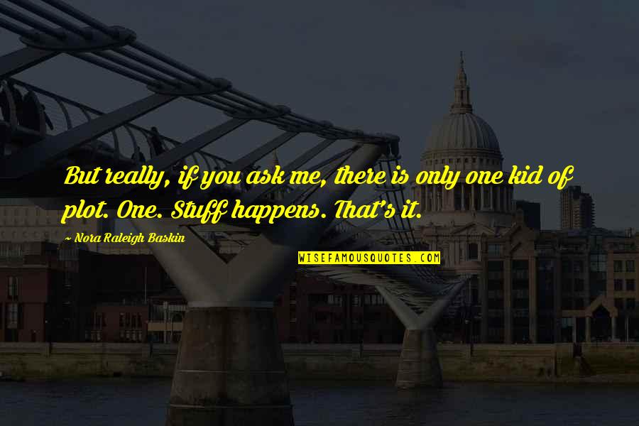 Life Only Happens Quotes By Nora Raleigh Baskin: But really, if you ask me, there is