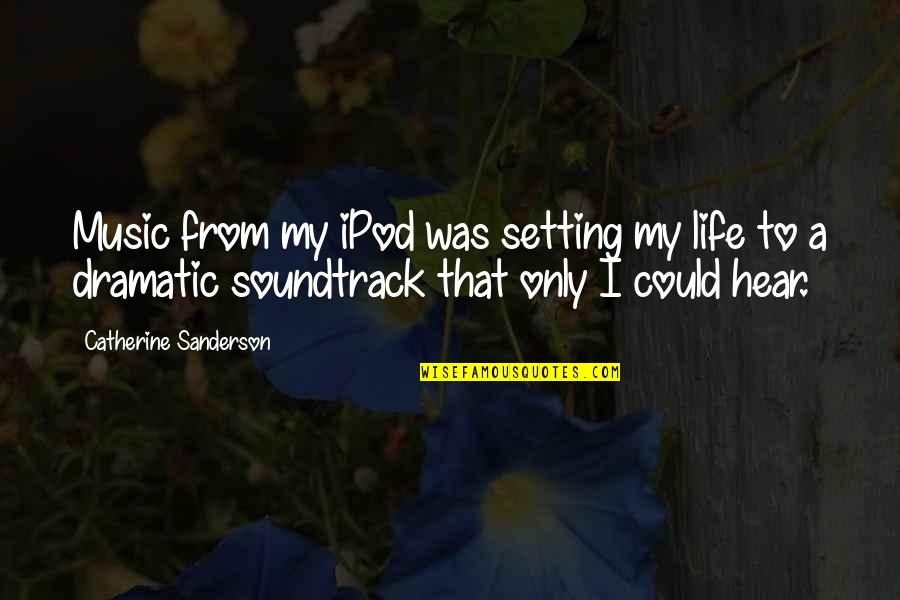 Life Only Quotes By Catherine Sanderson: Music from my iPod was setting my life