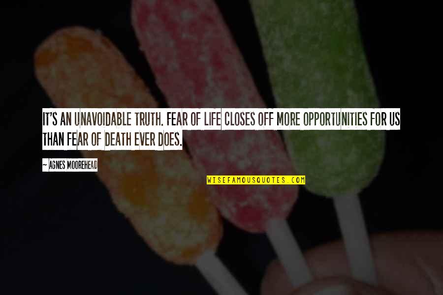 Life Opportunity Quotes By Agnes Moorehead: It's an unavoidable truth. Fear of life closes