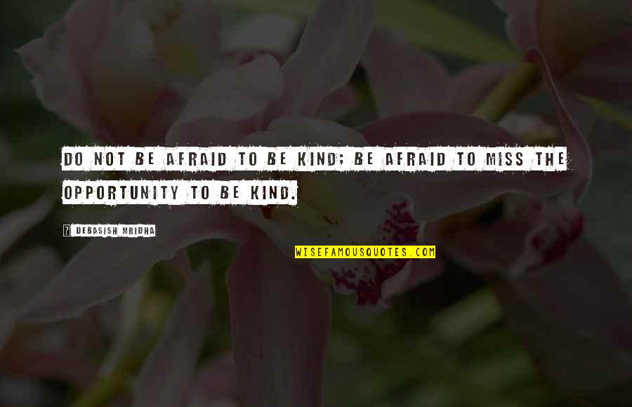 Life Opportunity Quotes By Debasish Mridha: Do not be afraid to be kind; be