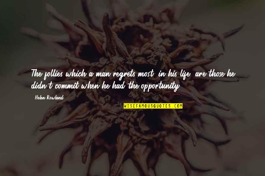 Life Opportunity Quotes By Helen Rowland: The follies which a man regrets most, in