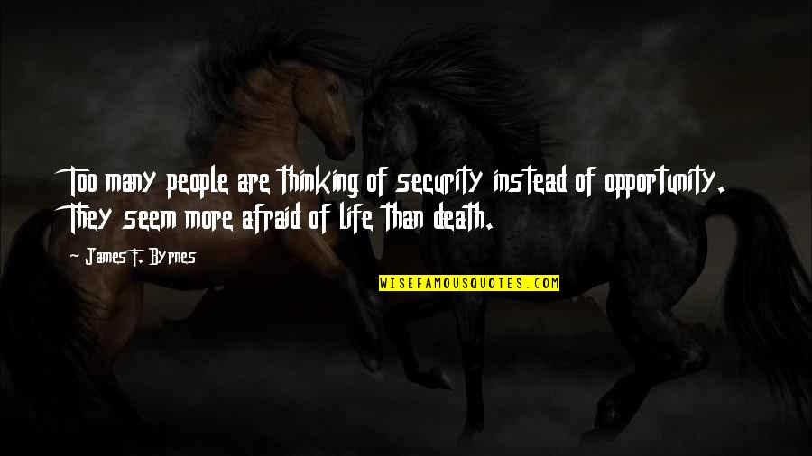 Life Opportunity Quotes By James F. Byrnes: Too many people are thinking of security instead