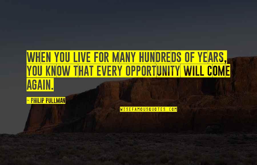 Life Opportunity Quotes By Philip Pullman: When you live for many hundreds of years,