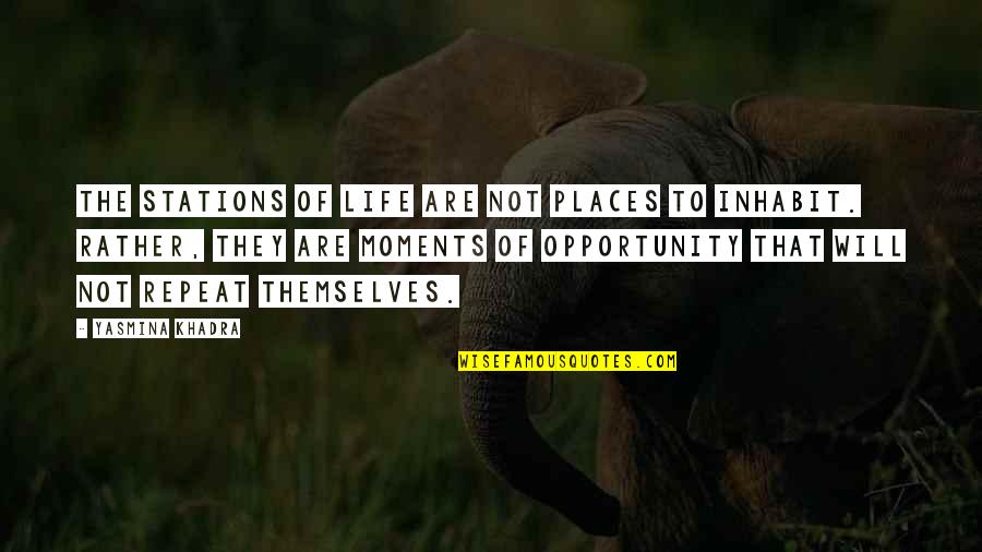 Life Opportunity Quotes By Yasmina Khadra: The stations of life are not places to