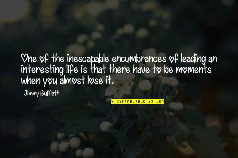 Life Or Death Moments Quotes By Jimmy Buffett: One of the inescapable encumbrances of leading an