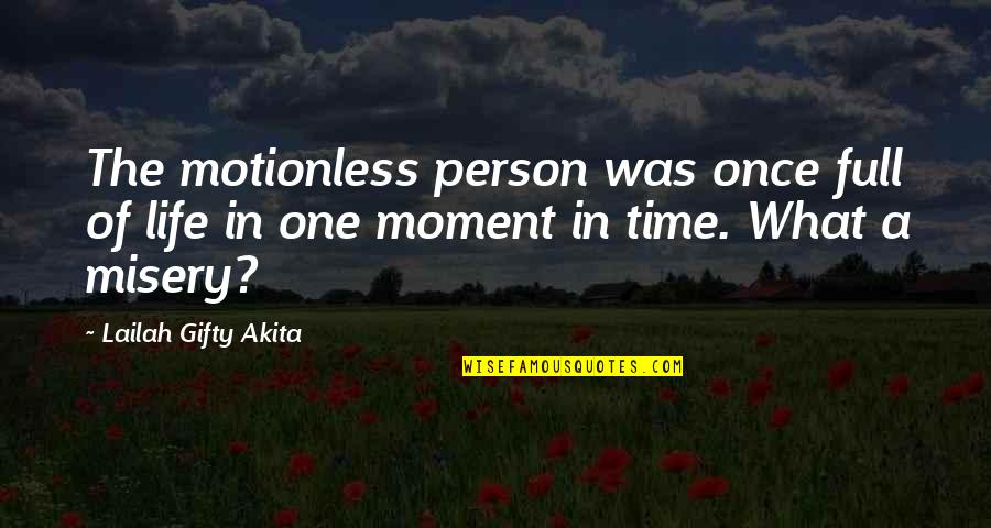 Life Or Death Moments Quotes By Lailah Gifty Akita: The motionless person was once full of life