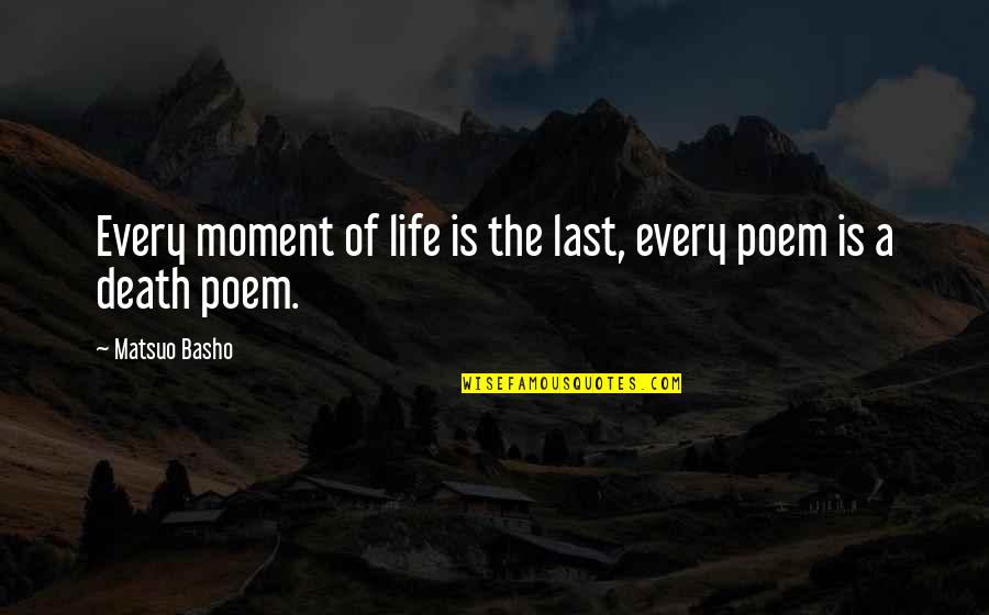 Life Or Death Moments Quotes By Matsuo Basho: Every moment of life is the last, every