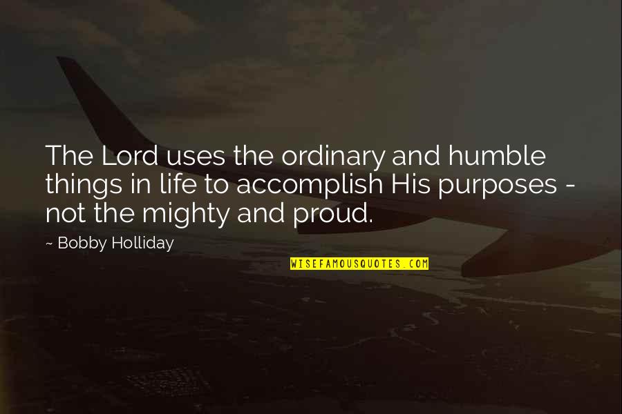 Life Ordinary Quotes By Bobby Holliday: The Lord uses the ordinary and humble things