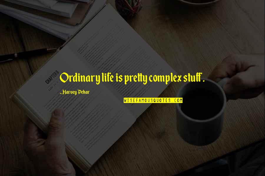 Life Ordinary Quotes By Harvey Pekar: Ordinary life is pretty complex stuff.