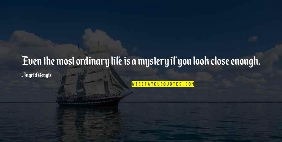 Life Ordinary Quotes By Ingrid Bengis: Even the most ordinary life is a mystery