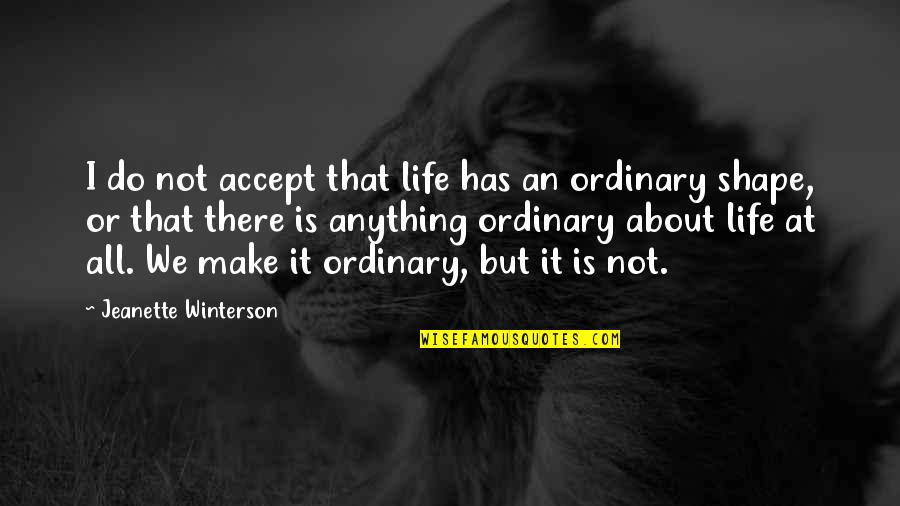 Life Ordinary Quotes By Jeanette Winterson: I do not accept that life has an