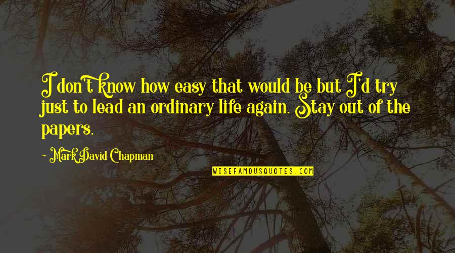 Life Ordinary Quotes By Mark David Chapman: I don't know how easy that would be