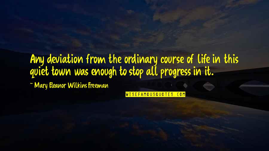 Life Ordinary Quotes By Mary Eleanor Wilkins Freeman: Any deviation from the ordinary course of life