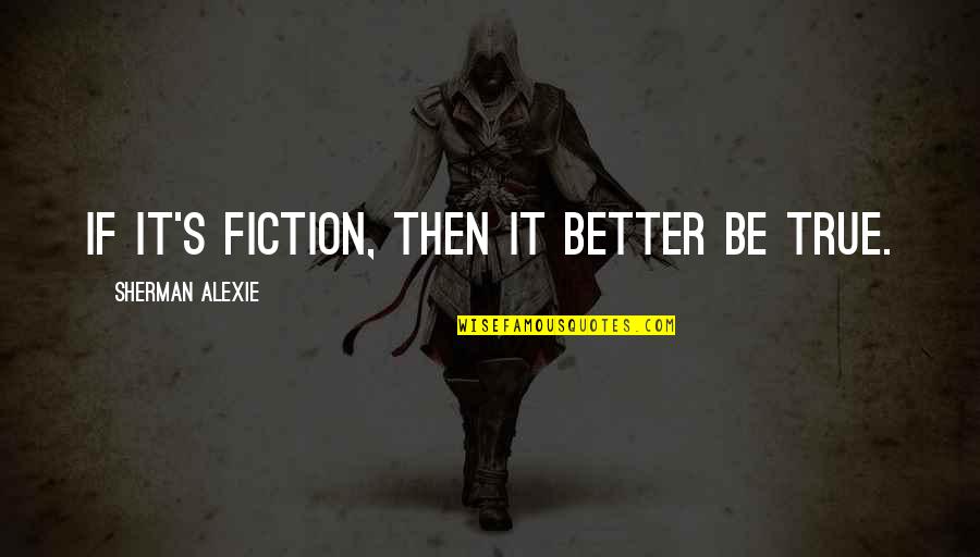 Life Organisation Quotes By Sherman Alexie: If it's fiction, then it better be true.