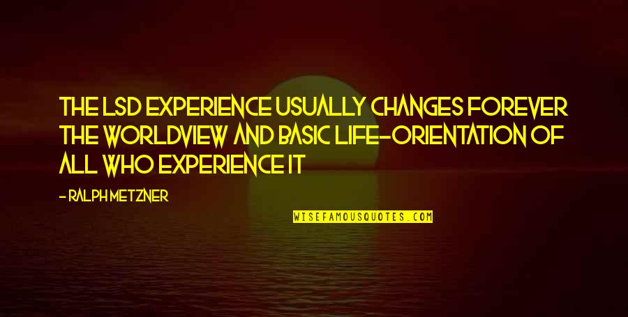 Life Orientation Quotes By Ralph Metzner: The LSD experience usually changes forever the worldview