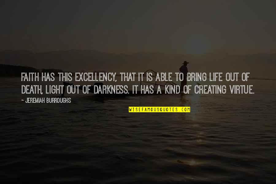 Life Out Of Death Quotes By Jeremiah Burroughs: Faith has this excellency, that it is able Life Out Of Death Quotes By Jeremiah Burroughs: Faith has this excellency, that it is able