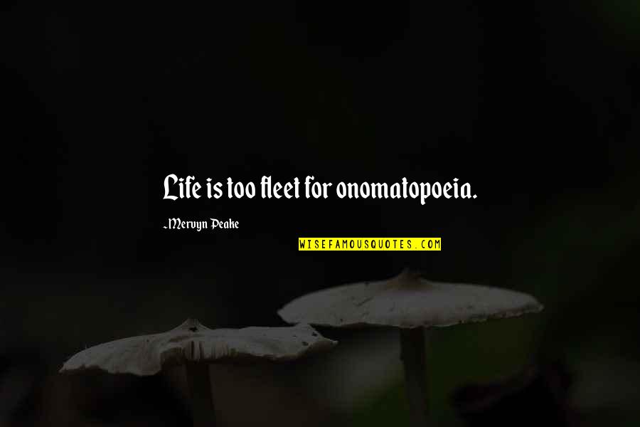 Life Out Of Death Quotes By Mervyn Peake: Life is too fleet for onomatopoeia. Life Out Of Death Quotes By Mervyn Peake: Life is too fleet for onomatopoeia.