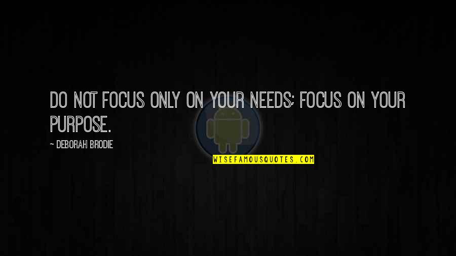 Life Out Of Focus Quotes By Deborah Brodie: Do not focus only on your needs; focus
