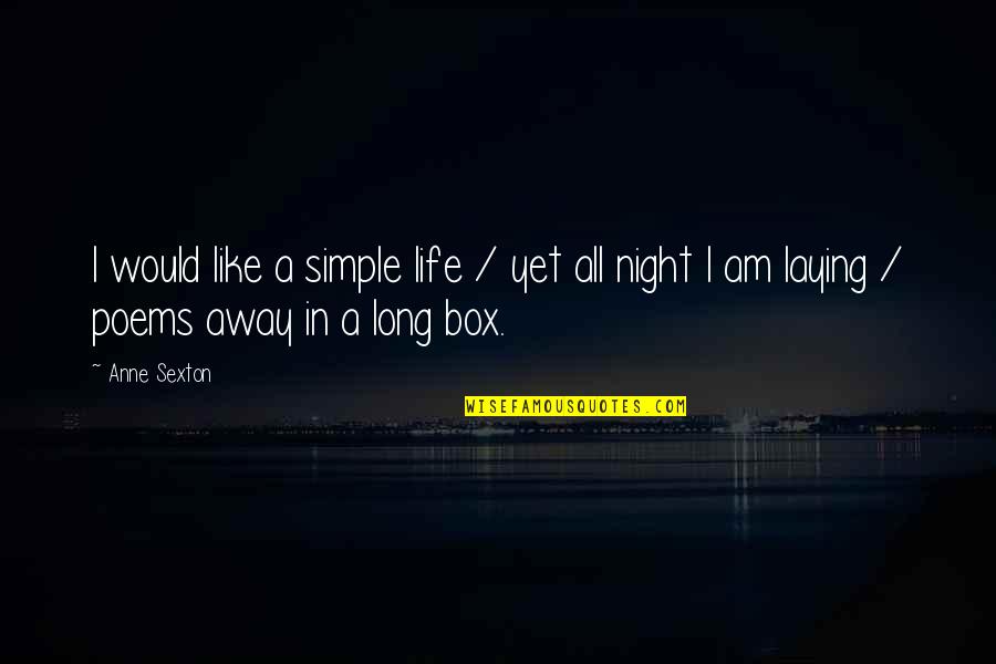 Life Out Of The Box Quotes By Anne Sexton: I would like a simple life / yet