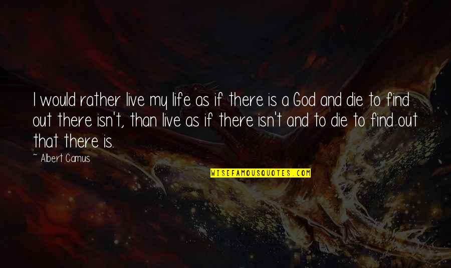 Life Out There Quotes By Albert Camus: I would rather live my life as if