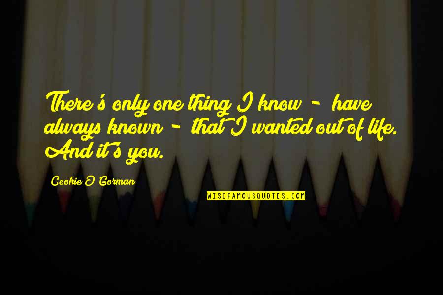 Life Out There Quotes By Cookie O'Gorman: There's only one thing I know - have