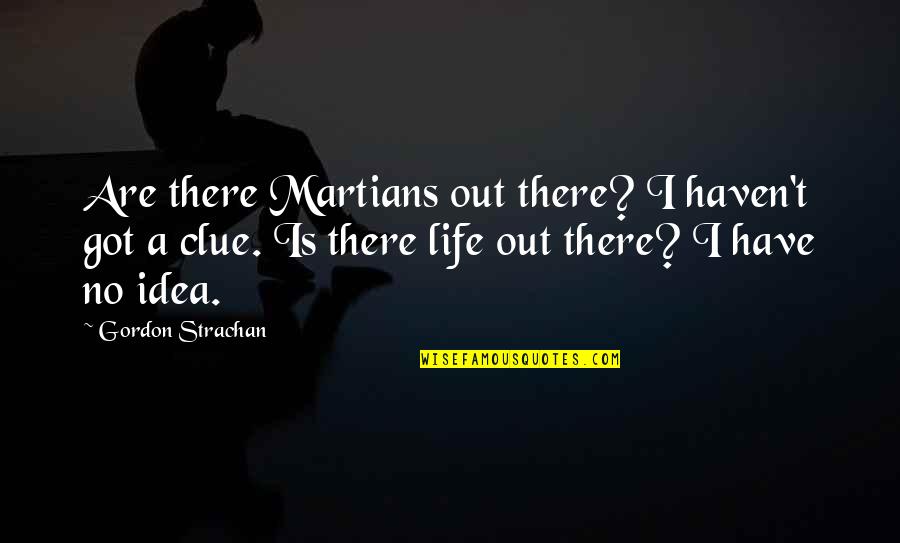 Life Out There Quotes By Gordon Strachan: Are there Martians out there? I haven't got