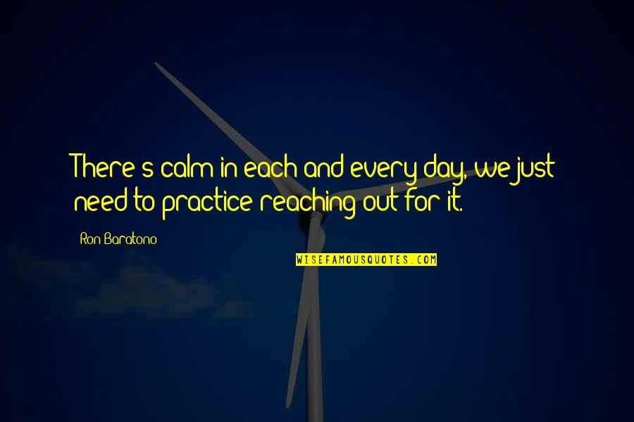 Life Out There Quotes By Ron Baratono: There's calm in each and every day, we