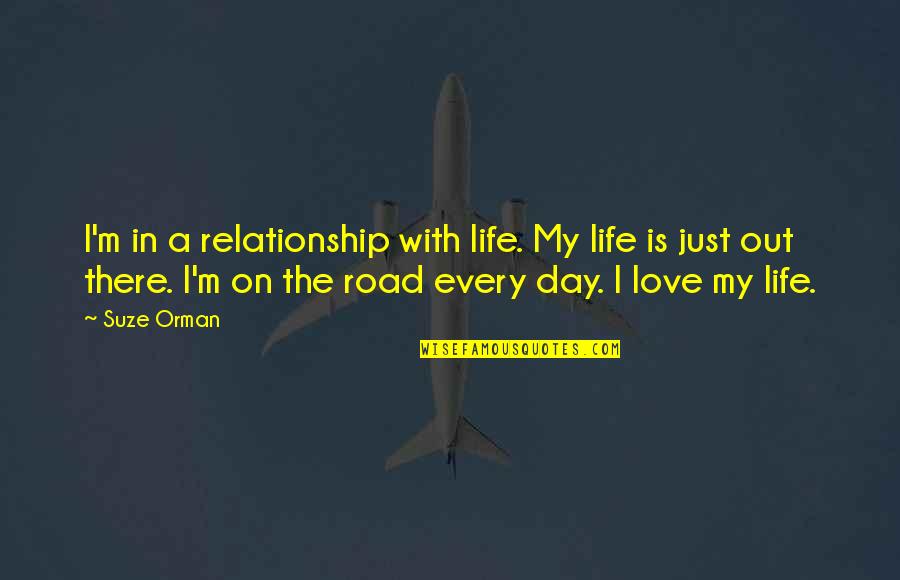 Life Out There Quotes By Suze Orman: I'm in a relationship with life. My life