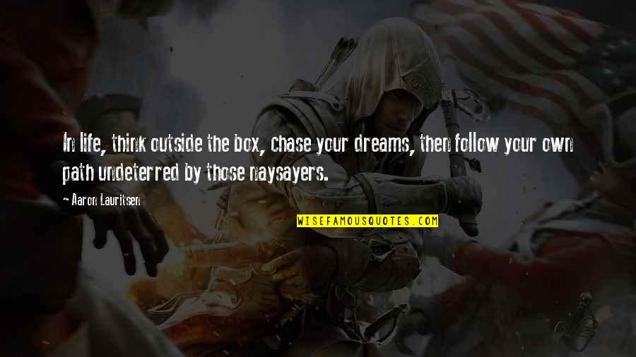 Life Outside The Box Quotes By Aaron Lauritsen: In life, think outside the box, chase your Life Outside The Box Quotes By Aaron Lauritsen: In life, think outside the box, chase your