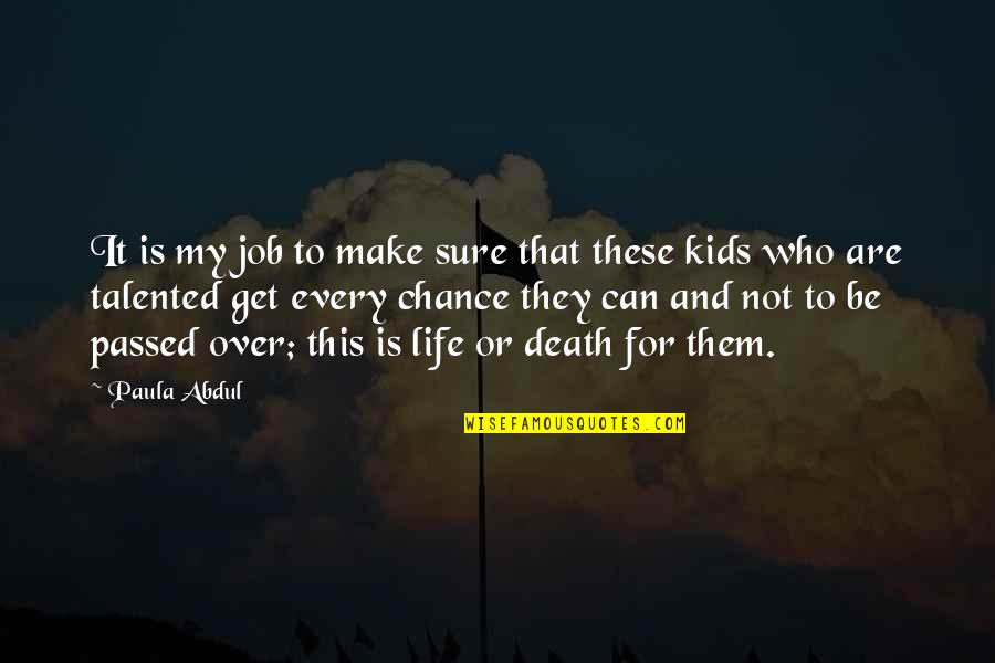 Life Over Death Quotes By Paula Abdul: It is my job to make sure that