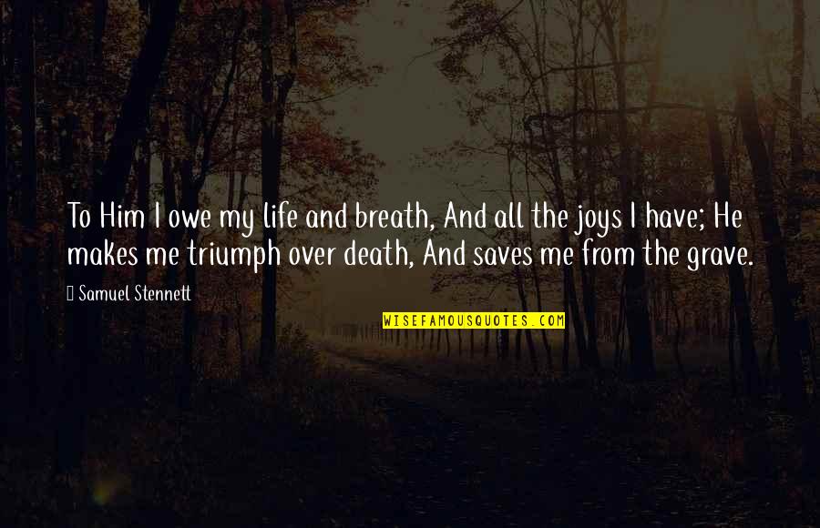 Life Over Death Quotes By Samuel Stennett: To Him I owe my life and breath,
