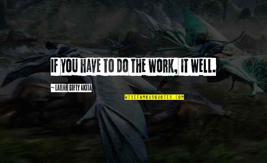 Life Over Work Quotes By Lailah Gifty Akita: If you have to do the work, it