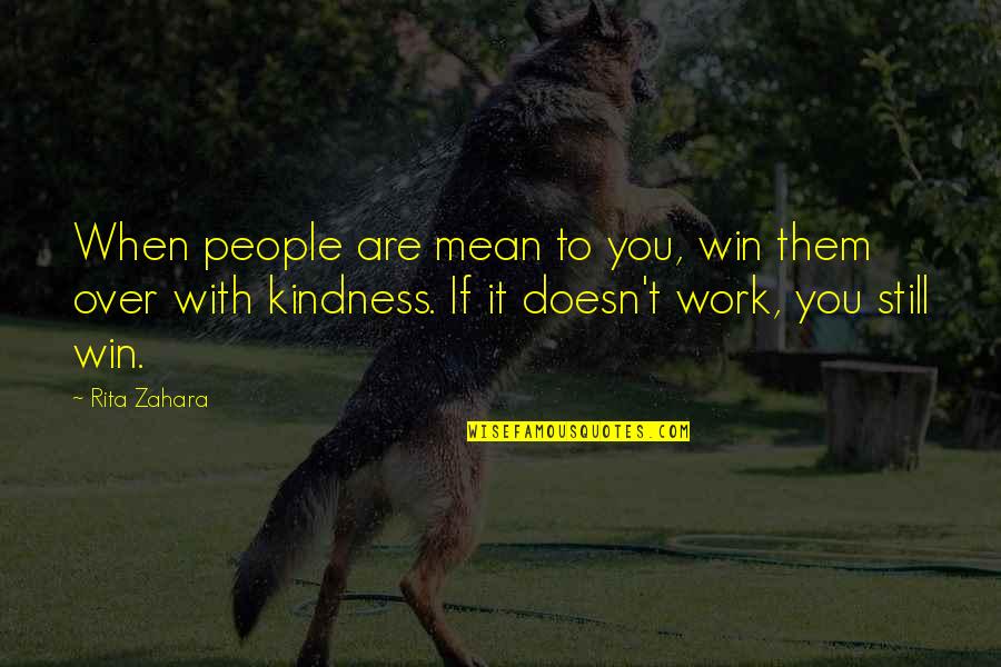 Life Over Work Quotes By Rita Zahara: When people are mean to you, win them