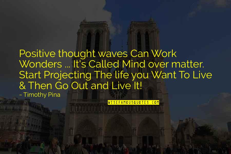 Life Over Work Quotes By Timothy Pina: Positive thought waves Can Work Wonders ... It's