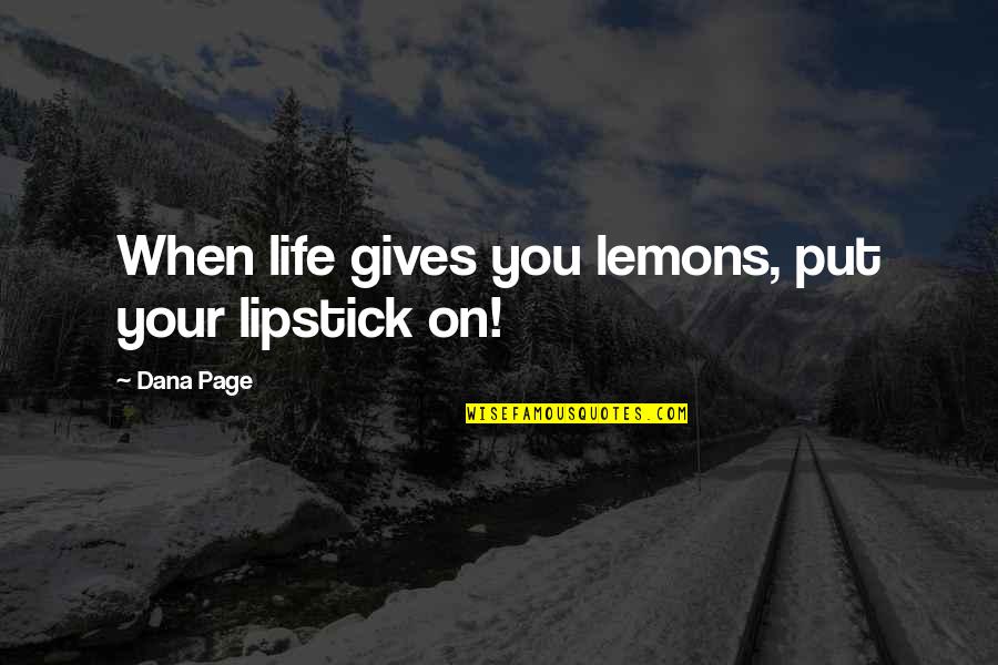 Life Page Quotes By Dana Page: When life gives you lemons, put your lipstick