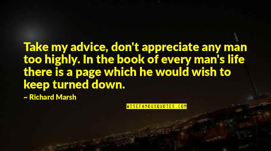 Life Page Quotes By Richard Marsh: Take my advice, don't appreciate any man too