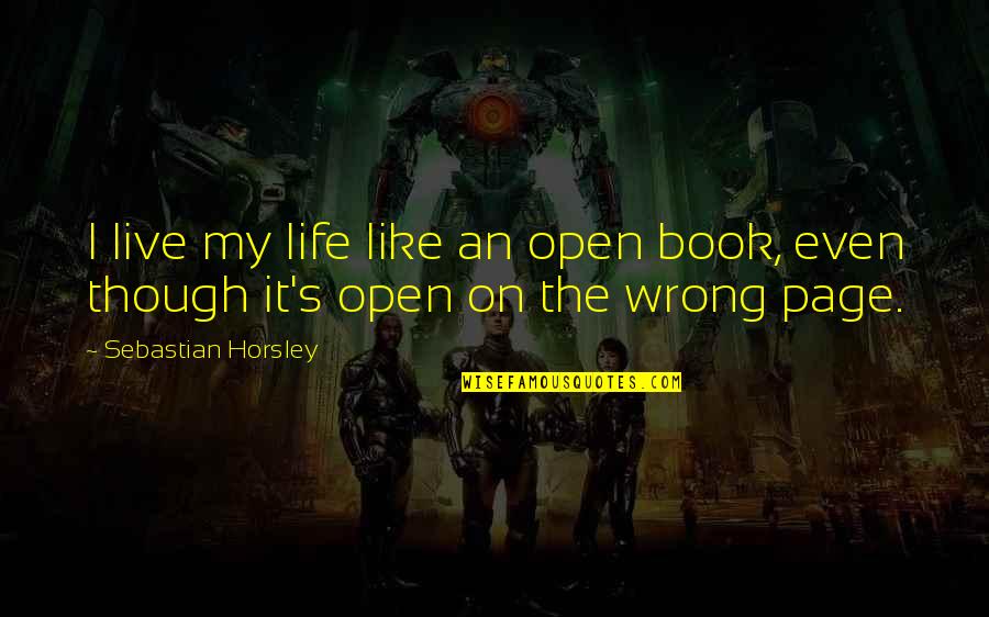 Life Page Quotes By Sebastian Horsley: I live my life like an open book,