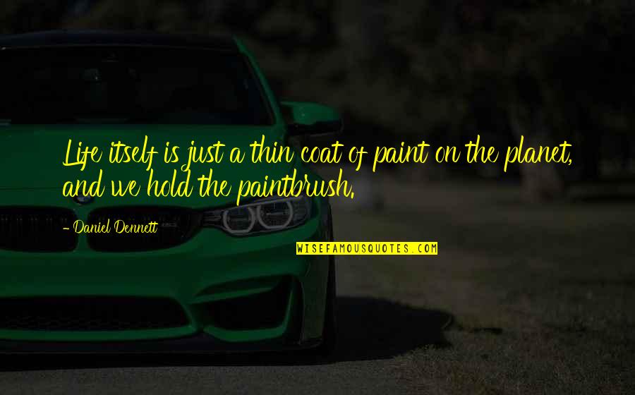 Life Paint Quotes By Daniel Dennett: Life itself is just a thin coat of