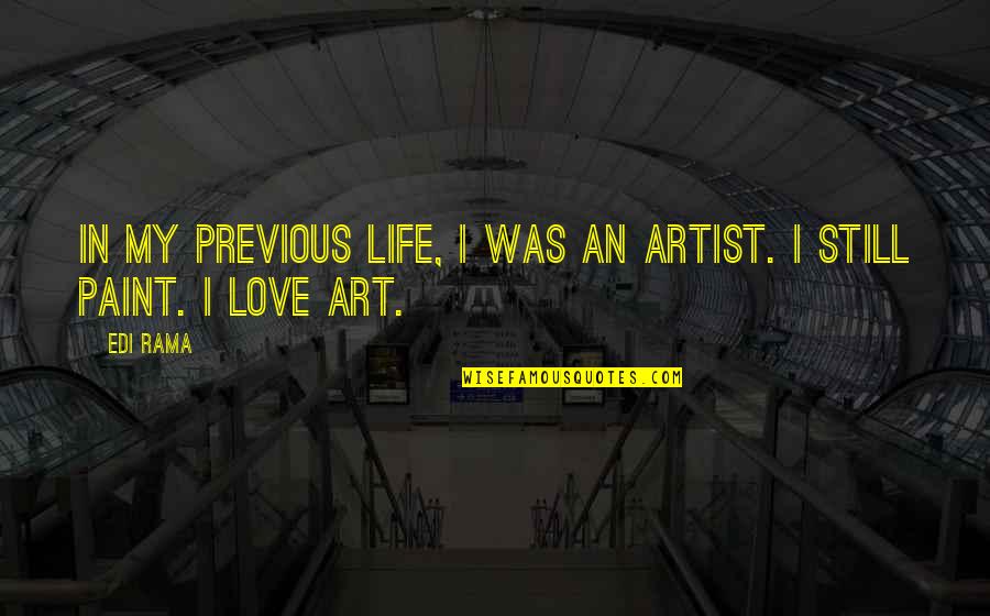 Life Paint Quotes By Edi Rama: In my previous life, I was an artist.